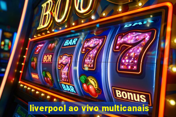 liverpool ao vivo multicanais